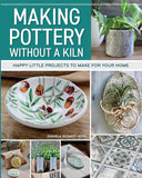 Making Pottery without a Kiln: Happy Little Projects to Make for Your Home - Daniela Schmidt-Kohl